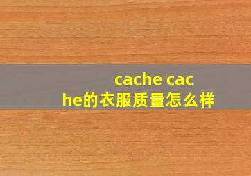 cache cache的衣服质量怎么样